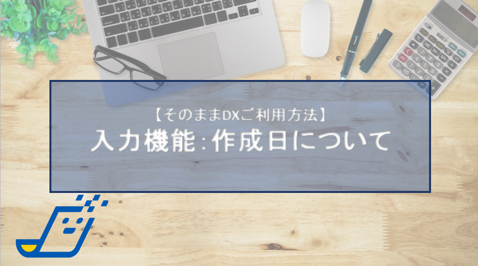 入力機能：作成日について